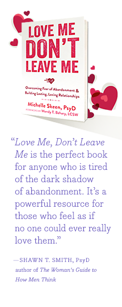 Love Me, Don't Leave Me is the perfect book for anyone who is tired of the dark shadow of abandonment. It's a powerful resource for those who feel as if no one could ever really love them. - Shawn T. Smith, PsyD, author of The Woman's Guide to How Men Think